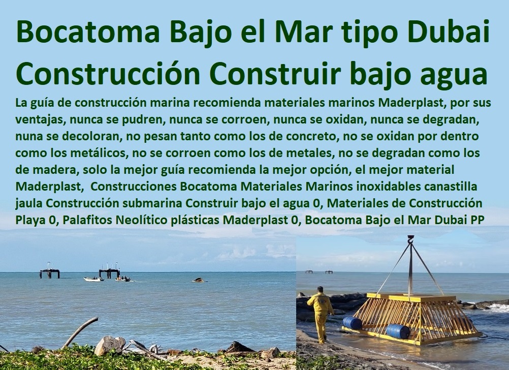Construcciones Bocatoma  Bases Náuticas, Defensas Marítimas para el Atraque Embarcaciones, Plataformas Flotantes, Terminales Portuarios, Muelles Marinos, Embarcaderos Flotantes, Puertos Marítimos y Fluviales, Pontones Fijos, Astilleros, Maderas, construcciones Marinas, Navieras, Malecones, Construcciones Submarinas Bajo el Agua, Construcción y Mantenimiento de Puertos y Desembarcaderos, Materiales Marinos inoxidables canastilla jaula Construcción submarina Construir bajo el agua 0, Materiales de Construcción Playa 0, Palafitos Neolítico plásticas Maderplast 0, Bocatoma Bajo el Mar Dubai PP Construcciones Bocatoma Materiales Marinos inoxidables canastilla jaula Construcción submarina Construir bajo el agua 0, Materiales de Construcción Playa 0, Palafitos Neolítico plásticas Maderplast 0, Bocatoma Bajo el Mar Dubai PP